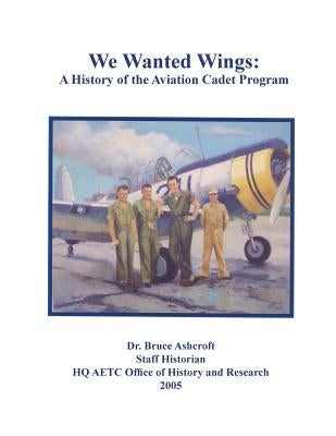 We Wanted Wings: A History of the Aviation Cadet Program Paperback Military Bookshop