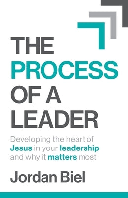 The Process of A Leader: Developing the heart of Jesus in your leadership and why it matters most Paperback Arrows & Stones
