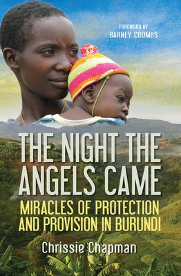 The Night the Angels Came: Miracles of Protection and Provision in Burundi by Chapman, Chrissie