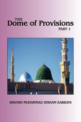 The Dome of Provisions, Part 1 by Kabbani, Shaykh Muhammad Hisham