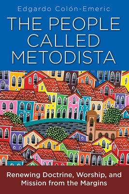The People Called Metodista: Renewing Doctrine, Worship, and Mission from the Margins Paperback Abingdon Press