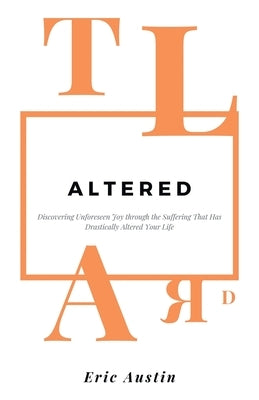 Altered: Discovering Unforeseen Joy Through the Suffering That Has Drastically Altered Your Life WestBow Press