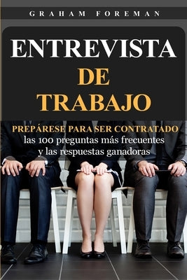 Entrevista de Trabajo: Prepárese para ser contratado: las 100 preguntas más frecuentes y las respuestas ganadoras by Foreman, Graham