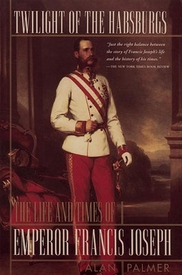 Twilight of the Habsburgs: The Life and Times of Emperor Francis Joseph Paperback Atlantic Monthly Press