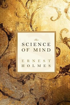 The Science of Mind by Holmes, Ernest