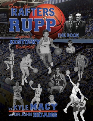 From the Rafters of Rupp -- The Book: Legends of Kentucy Basketball by Macy, Kyle