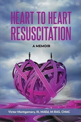 Heart to Heart Resuscitation: A Memoir by Montgomery, Victor, III