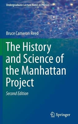 The History and Science of the Manhattan Project by Reed, Bruce Cameron