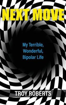 Next Move: My Terrible, Wonderful, Bipolar Life by Roberts, Troy