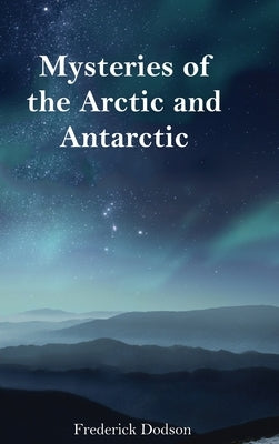 Mysteries of the Arctic and Antarctic by Dodson, Frederick