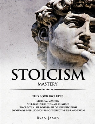 Stoicism: 3 Manuscripts - Mastering the Stoic Way of Life, 32 Small Changes to Create a Life Long Habit of Self-Discipline, 21 T by James, Ryan