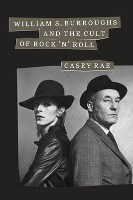 William S. Burroughs and the Cult of Rock 'n' Roll by Rae, Casey