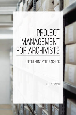 Project Management for Archivists: Befriending Your Backlog Paperback ECU Joyner Library