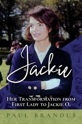 Jackie: Her Transformation from First Lady to Jackie O by Brandus, Paul