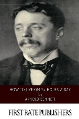 How to Live on 24 Hours a Day Paperback Createspace Independent Publishing Platform
