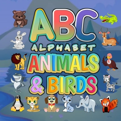 ABC Alphabet Animals And Birds: Funny Basic Alphabet Animal Book for Preschool Pre K Childrens And Kids Ages 3-6 - Gift For Preschoolers 3,4,5,6 Year Paperback Independently Published