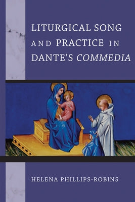 Liturgical Song and Practice in Dante's Commedia by Phillips-Robins, Helena