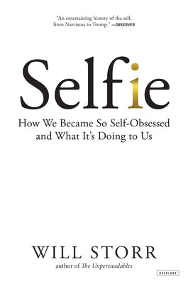 Selfie: How We Became So Self-Obsessed and What It's Doing to Us by Storr, Will