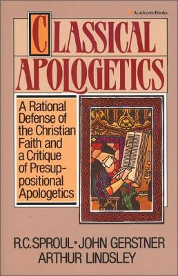 Classical Apologetics: A Rational Defense of the Christian Faith and a Critique of Presuppositional Apologetics Paperback Zondervan Academic