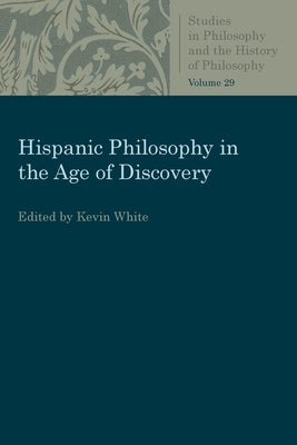 Hispanic Philosophy in the Age of Discovery Paperback Catholic University of America Press
