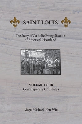 Saint Louis, The Story of Catholic Evangelization of America's Heartland: Vol. 4, Contemporary Challenges Paperback Miriam Press
