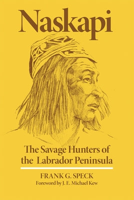 Naskapi: The Savage Hunters of the Labrador Peninsulavolume 10 by Speck, Frank G.