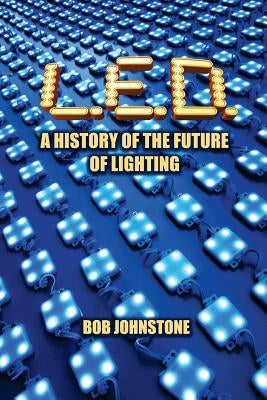 L.E.D.: A History of the Future of Lighting Paperback Createspace Independent Publishing Platform