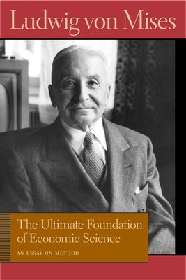 The Ultimate Foundation of Economic Science: An Essay on Method Paperback Liberty Fund