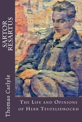 Sartor Resartus: The Life and Opinions of Herr Teufelsdrockh Paperback Createspace Independent Publishing Platform