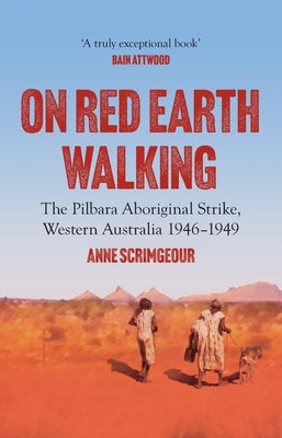 On Red Earth Walking: The Pilbara Aboriginal Strike, Western Australia 1946-1949 Paperback Monash University Publishing
