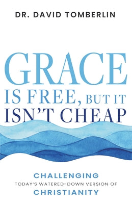 Grace Is Free, But It Isn't Cheap: Challenging Today's Watered-Down Version of Christianity Paperback Whitaker House