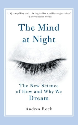 The Mind at Night: The New Science of How and Why We Dream by Rock, Andrea