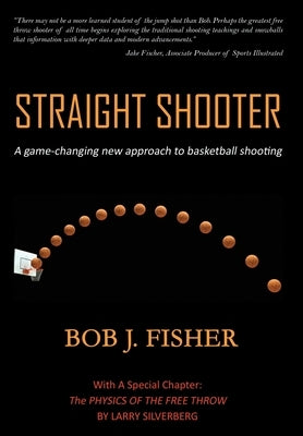 Straight Shooter: A game-changing new approach to basketball shooting by Fisher, Bob J.