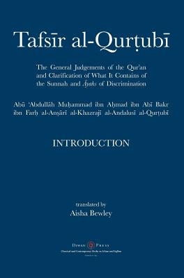 Tafsir al-Qurtubi - Introduction: The General Judgments of the Qur'an and Clarification of what it contains of the Sunnah and &#257;yahs of Discrimina by Al-Qurtubi, Abu 'abdullah Muhammad