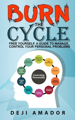 Burn The Cycle: Free Yourself, A Guide To Manage, Control Your Personal Problems, Emotion, Personality Disorder, Keep Moving, Love You by Amador, Deji