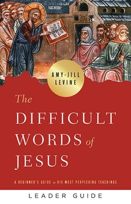 The Difficult Words of Jesus Leader Guide: A Beginner's Guide to His Most Perplexing Teachings Abingdon Press