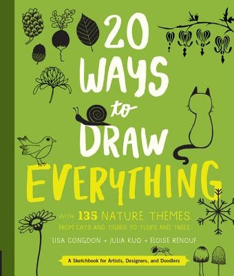 20 Ways to Draw Everything: With 135 Nature Themes from Cats and Tigers to Tulips and Trees by Congdon, Lisa