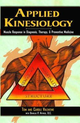 Applied Kinesiology: Muscle Response in Diagnosis, Therapy, and Preventive Medicine by Valentine, Tom