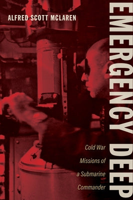 Emergency Deep: Cold War Missions of a Submarine Commander by McLaren, Alfred Scott