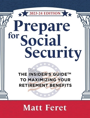 Prepare for Social Security: The Insider's Guide to Maximizing Your Retirement Benefits by Feret, Matt