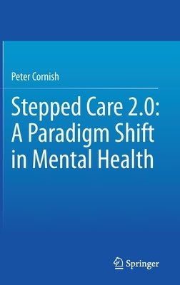 Stepped Care 2.0: A Paradigm Shift in Mental Health by Cornish, Peter