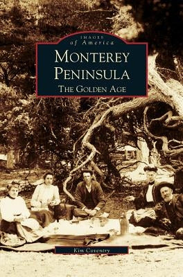 Monterey Peninsula: The Golden Age by Coventry, Kim