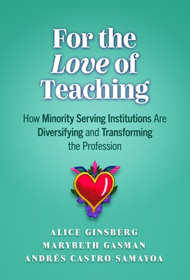 For the Love of Teaching: How Minority Serving Institutions Are Diversifying and Transforming the Profession Paperback Teachers College Press