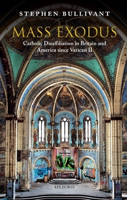Mass Exodus: Catholic Disaffiliation in Britain and America Since Vatican II Paperback Oxford University Press, USA