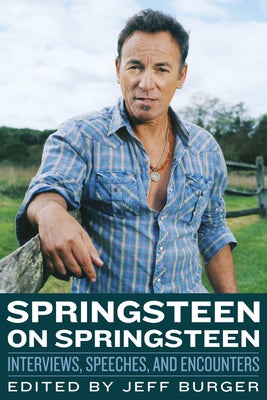 Springsteen on Springsteen: Interviews, Speeches, and Encounters by Burger, Jeff