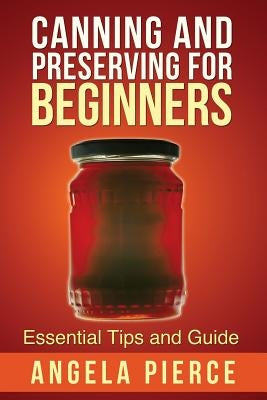 Canning and Preserving for Beginners: Essential Tips and Guide by Pierce Angela