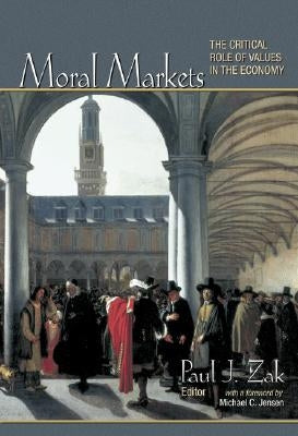 Moral Markets: The Critical Role of Values in the Economy by Zak, Paul J.