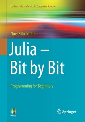 Julia - Bit by Bit: Programming for Beginners by Kalicharan, Noel