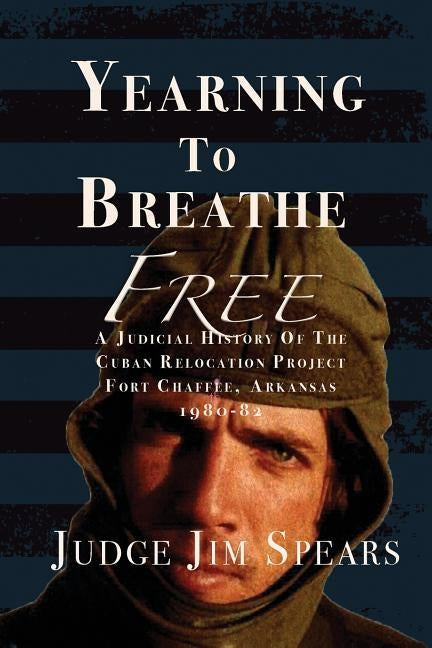 Yearning to Breathe Free: A Judicial History of the Cuban Relocation Project, Fort Chaffee, Arkansas 1980-1982 Paperback Red Engine Press