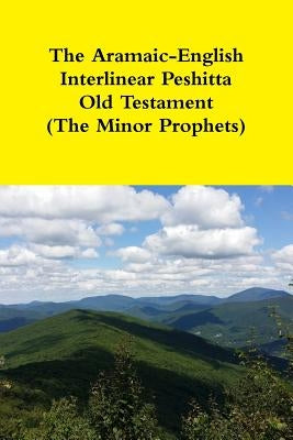 The Aramaic-English Interlinear Peshitta Old Testament (The Minor Prophets) by Bauscher, David